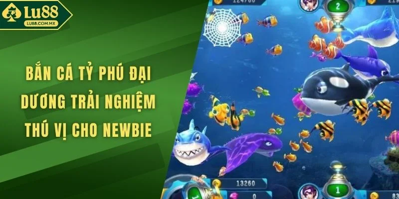 Bắn Cá Tỷ Phú Đại Dương Trải Nghiệm Thú Vị Cho Newbie