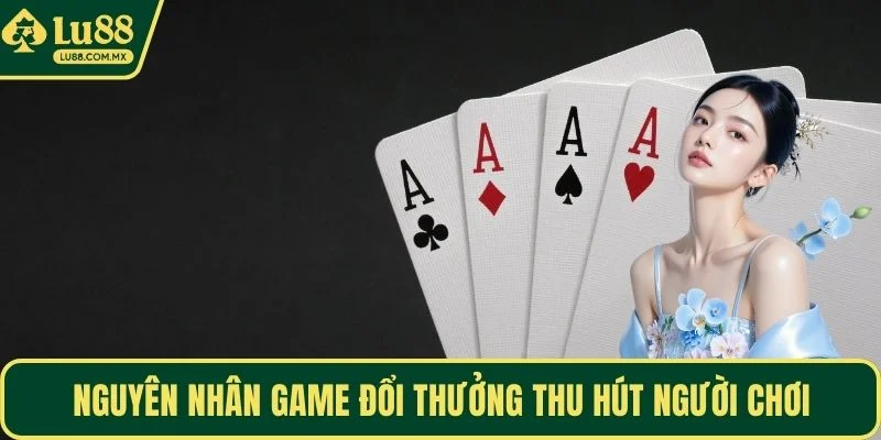 Nguyên nhân game đổi thưởng thu hút người chơi