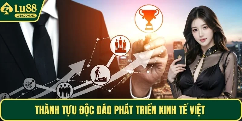 Thành tựu độc đáo phát triển kinh tế Việt 