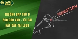 Thưởng Nạp Thứ 6 500.000 VND – Ưu Đãi Hấp Dẫn Tại LU88