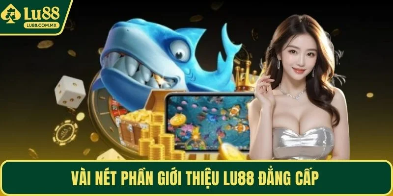 Vài nét phần giới thiệu LU88 đẳng cấp 